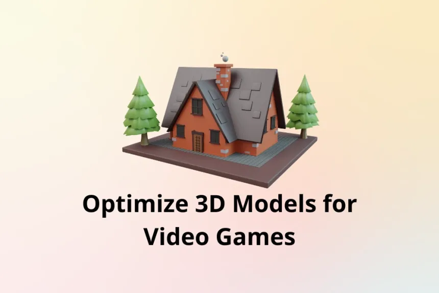 How to Optimize 3D Models for Video Games: Tips and Techniques