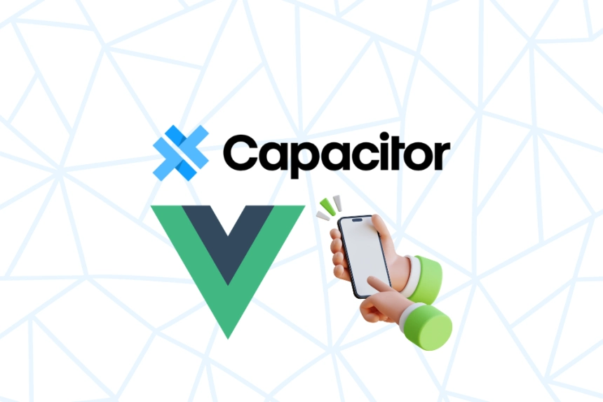 Mobile Application Development with Vue.js and Capacitor A Practical Approach