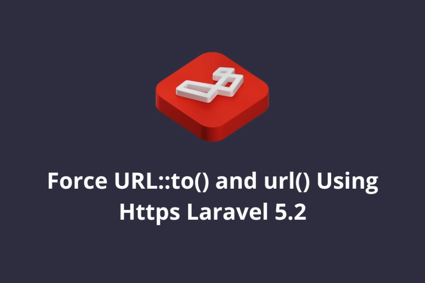 Force URL::to() and url() Using Https Laravel 5.2