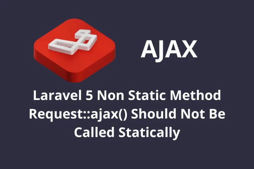 Laravel 5 Non Static Method Request::ajax() Should Not Be Called Statically