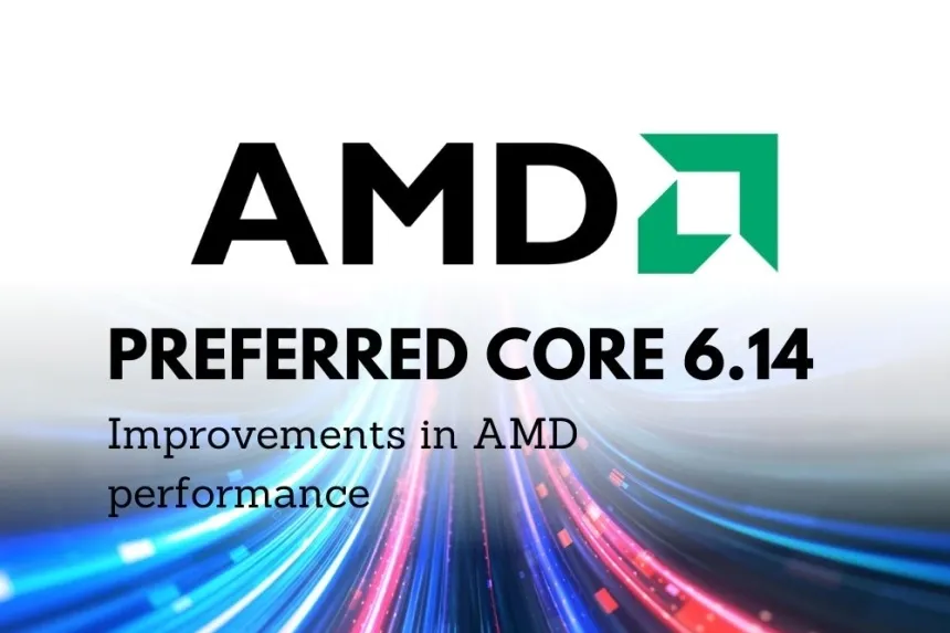 Mejoras en el rendimiento de AMD con Preferred Core 6.14