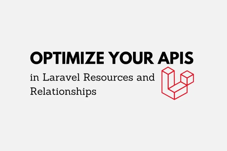 Optimiza tus APIs en Laravel con recursos y relaciones