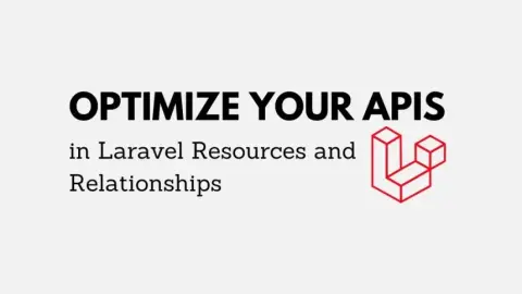 Optimize Your APIs in Laravel with Resources and Relationships